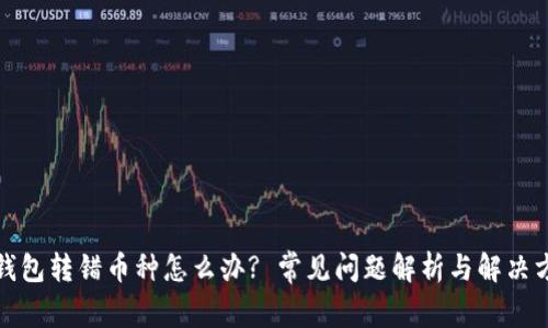 TP钱包转错币种怎么办? 常见问题解析与解决方案