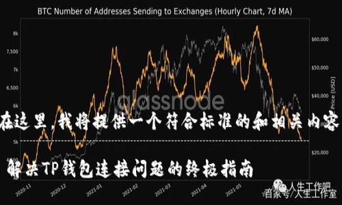 在这里，我将提供一个符合标准的和相关内容。

 解决TP钱包连接问题的终极指南