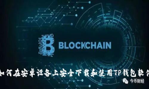 如何在安卓设备上安全下载和使用TP钱包软件