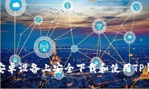 如何在安卓设备上安全下载和使用TP钱包软件