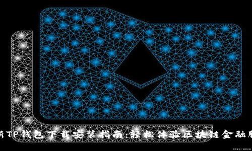 最新TP钱包下载安装指南：轻松体验区块链金融服务