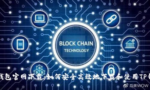 TP钱包官网下载：如何安全高效地下载和使用TP钱包