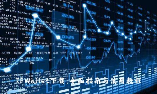 TPWallet下载：全面指南与使用教程