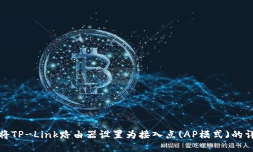 : 如何将TP-Link路由器设置为接入点(AP模式)的详细指南