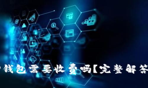 苹果下载TP钱包需要收费吗？完整解答和使用指南