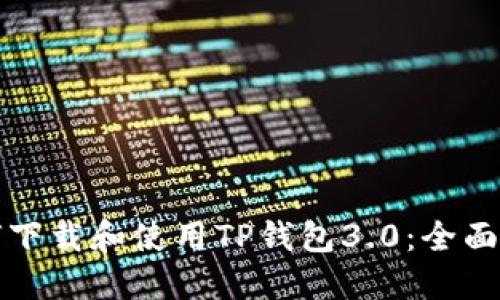 如何下载和使用TP钱包3.0：全面指南