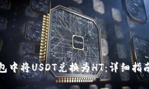 如何在TP钱包中将USDT兑换为HT：详细指南与注意事项