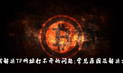 如何解决TP网址打不开的问题：常见原因及解决方案
