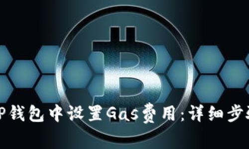 如何在TP钱包中设置Gas费用：详细步骤与技巧