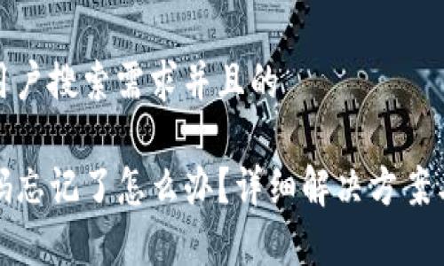 思考一个符合用户搜索需求并且的

TP钱包交易密码忘记了怎么办？详细解决方案与常见问题解答