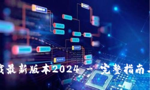 TP官网下载最新版本2024 - 完整指南与使用技巧