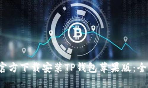  如何官方下载安装TP钱包苹果版：全面指南