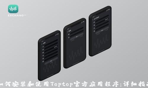 
如何安装和使用Toptop官方应用程序：详细指南