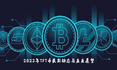 2023年TPT币最新动态与未来展望