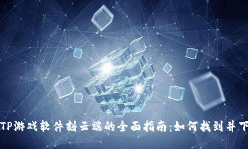 TPTP游戏软件刻云端的全面指南：如何找到并下载