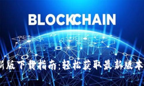 2023年TP官网最新版下载指南：轻松获取最新版本的实用技巧和步骤