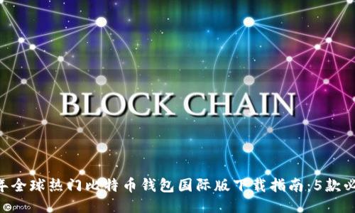 2023年全球热门比特币钱包国际版下载指南：5款必备APP