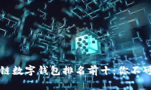 2023年区块链数字钱包排名前十：你不可错过的选择！