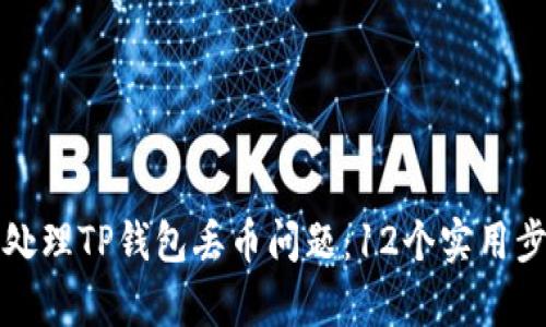 如何有效处理TP钱包丢币问题：12个实用步骤与技巧