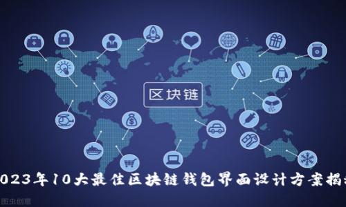 2023年10大最佳区块链钱包界面设计方案揭秘