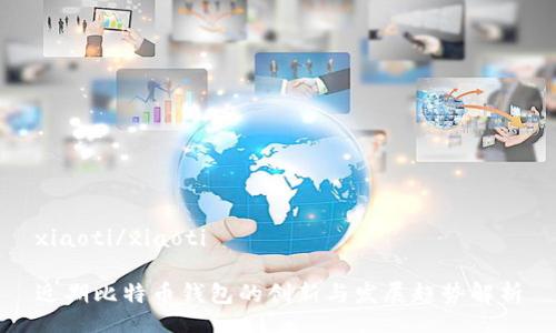 xiaoti/xiaoti

近期比特币钱包的创新与发展趋势解析