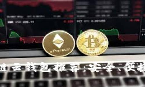  2023年最佳区块链云钱包推荐：安全、便捷与多功能完美结合