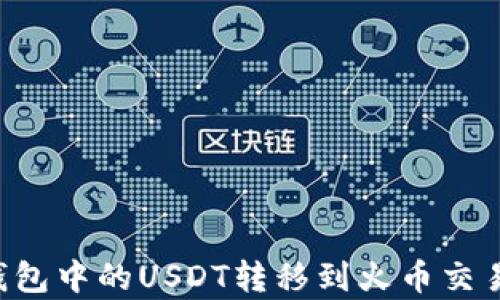 
如何将夸克钱包中的USDT转移到火币交易所：详细指南