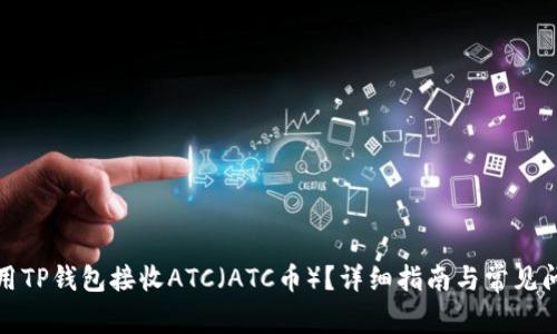 如何使用TP钱包接收ATC（ATC币）？详细指南与常见问题解答