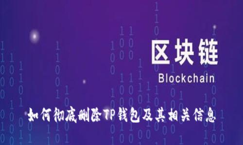 如何彻底删除TP钱包及其相关信息