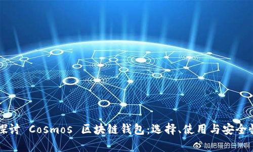 深入探讨 Cosmos 区块链钱包：选择、使用与安全性分析