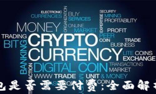 
以太坊开钱包是否需要付费：全面解析及注意事项