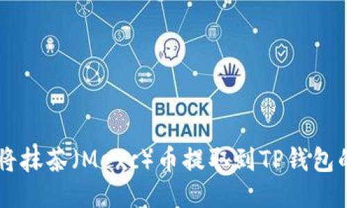 手机如何将抹茶（Mexc）币提取到TP钱包的详细流程