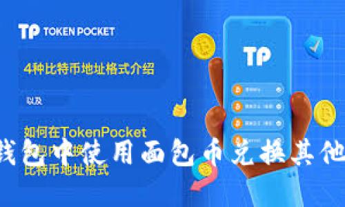 如何在TP钱包中使用面包币兑换其他数字货币？