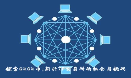 探索OKOK币：新兴TP交易所的机会与挑战