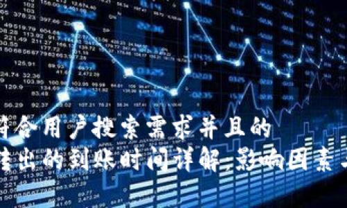 思考一个符合用户搜索需求并且的  
TP钱包币转出的到账时间详解：影响因素与注意事项