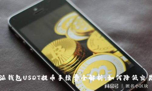 比特派钱包USDT提币手续费全解析：如何降低交易成本