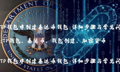 如何在TP钱包中创建泰达币钱包：详细步骤与常见问题解析

关键词：TP钱包, 泰达币, 钱包创建, 加密货币


如何在TP钱包中创建泰达币钱包：详细步骤与常见问题解析
