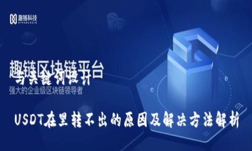 与关键词设计

USDT在里转不出的原因及解决方法解析