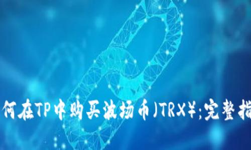 如何在TP中购买波场币（TRX）：完整指南